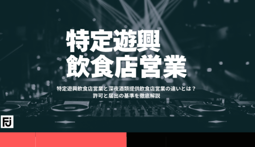 特定遊興飲食店営業と深夜酒類提供飲食店営業の違いとは？許可と届出の基準を徹底解説