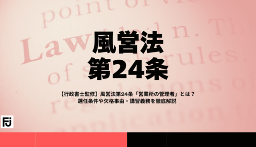 【行政書士監修】風営法第24条「営業所の管理者」とは？選任条件や欠格事由・講習義務を徹底解説